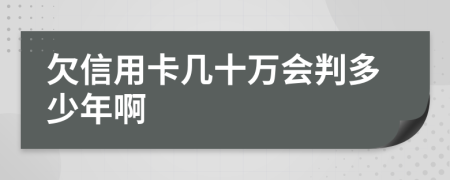 欠信用卡幾十萬會判多少年啊
