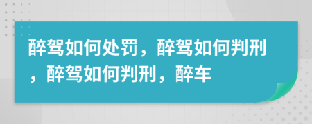 醉駕如何處罰，醉駕如何判刑，醉駕如何判刑，醉車(chē)