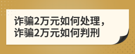 詐騙2萬元如何處理，詐騙2萬元如何判刑