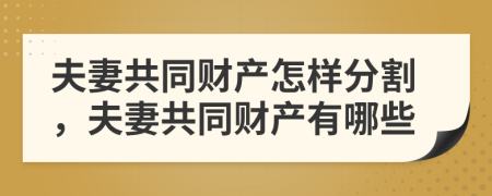 夫妻共同財(cái)產(chǎn)怎樣分割，夫妻共同財(cái)產(chǎn)有哪些
