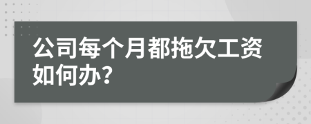 公司每個(gè)月都拖欠工資如何辦？