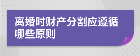 離婚時(shí)財(cái)產(chǎn)分割應(yīng)遵循哪些原則
