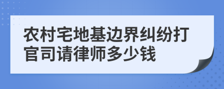 農(nóng)村宅地基邊界糾紛打官司請律師多少錢