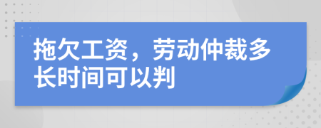 拖欠工資，勞動仲裁多長時間可以判