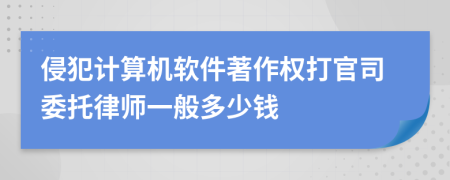 侵犯計算機軟件著作權打官司委托律師一般多少錢