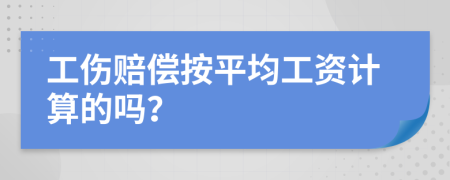 工傷賠償按平均工資計(jì)算的嗎？