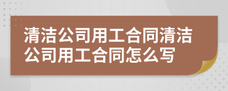 清潔公司用工合同清潔公司用工合同怎么寫