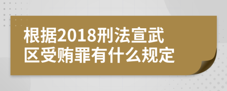 根據(jù)2018刑法宣武區(qū)受賄罪有什么規(guī)定