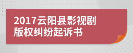 2017云陽縣影視劇版權(quán)糾紛起訴書