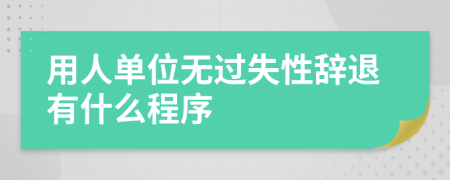 用人單位無過失性辭退有什么程序