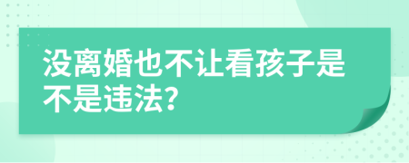 沒(méi)離婚也不讓看孩子是不是違法？