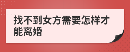 找不到女方需要怎樣才能離婚