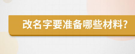 改名字要準(zhǔn)備哪些材料?
