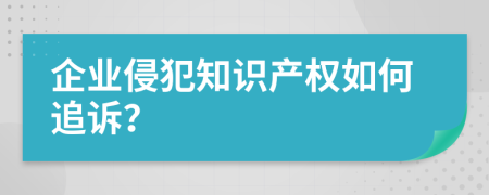 企業(yè)侵犯知識產(chǎn)權如何追訴？