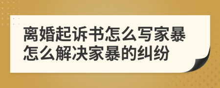 離婚起訴書怎么寫家暴怎么解決家暴的糾紛