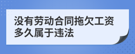 沒(méi)有勞動(dòng)合同拖欠工資多久屬于違法