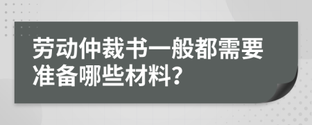 勞動仲裁書一般都需要準(zhǔn)備哪些材料？