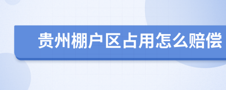貴州棚戶區(qū)占用怎么賠償