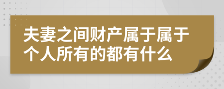 夫妻之間財產(chǎn)屬于屬于個人所有的都有什么