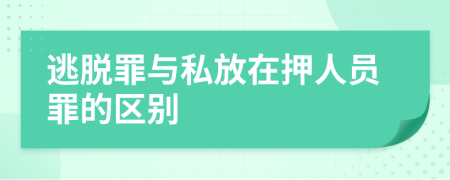 逃脫罪與私放在押人員罪的區(qū)別