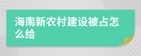 海南新農(nóng)村建設(shè)被占怎么給