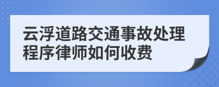 云浮道路交通事故處理程序律師如何收費(fèi)
