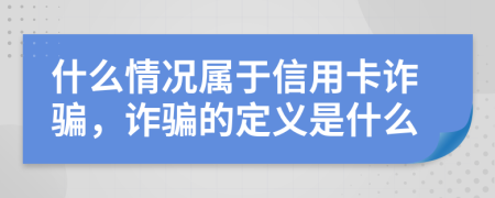 什么情況屬于信用卡詐騙，詐騙的定義是什么