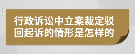 行政訴訟中立案裁定駁回起訴的情形是怎樣的