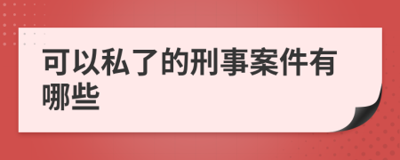 可以私了的刑事案件有哪些