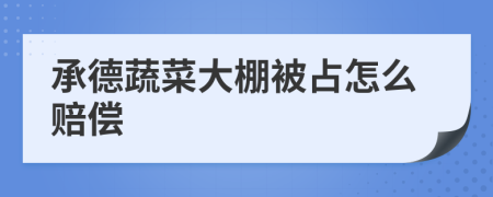 承德蔬菜大棚被占怎么賠償