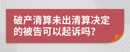 破產(chǎn)清算未出清算決定的被告可以起訴嗎？