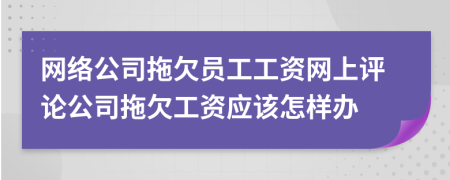 網(wǎng)絡(luò)公司拖欠員工工資網(wǎng)上評論公司拖欠工資應(yīng)該怎樣辦