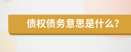 債權(quán)債務(wù)意思是什么？