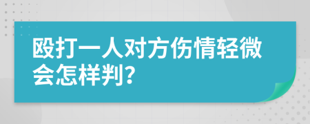 毆打一人對(duì)方傷情輕微會(huì)怎樣判？