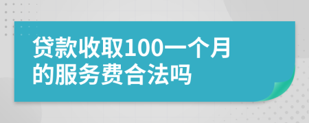 貸款收取100一個(gè)月的服務(wù)費(fèi)合法嗎