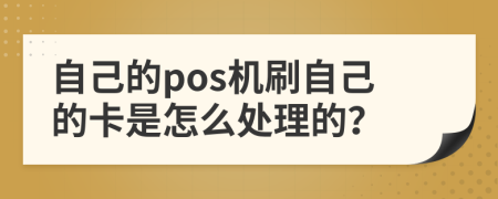 自己的pos機刷自己的卡是怎么處理的？