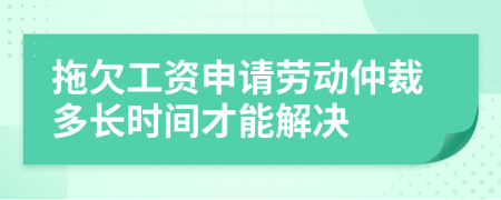 拖欠工資申請勞動仲裁多長時間才能解決