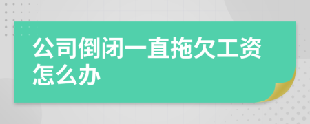 公司倒閉一直拖欠工資怎么辦