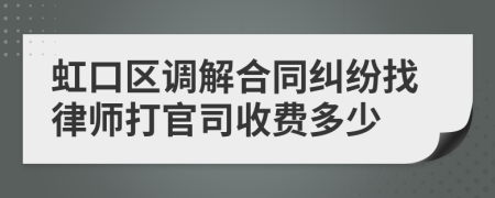 虹口區(qū)調(diào)解合同糾紛找律師打官司收費多少