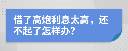借了高炮利息太高，還不起了怎樣辦？