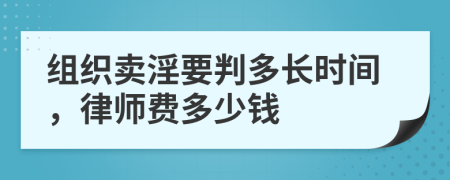 組織賣淫要判多長(zhǎng)時(shí)間，律師費(fèi)多少錢(qián)