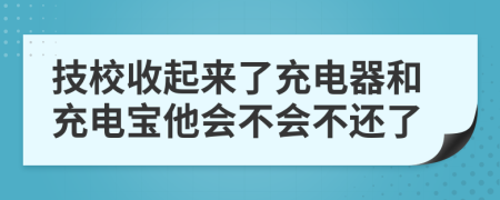 技校收起來了充電器和充電寶他會不會不還了