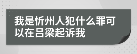 我是忻州人犯什么罪可以在呂梁起訴我