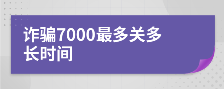 詐騙7000最多關多長時間