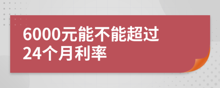 6000元能不能超過24個月利率