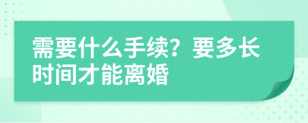 需要什么手續(xù)？要多長(zhǎng)時(shí)間才能離婚
