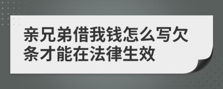 親兄弟借我錢怎么寫欠條才能在法律生效
