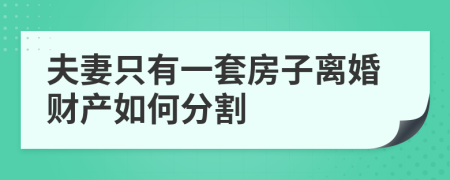 夫妻只有一套房子離婚財(cái)產(chǎn)如何分割