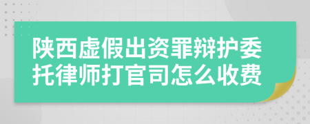 陜西虛假出資罪辯護(hù)委托律師打官司怎么收費(fèi)