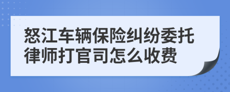 怒江車(chē)輛保險(xiǎn)糾紛委托律師打官司怎么收費(fèi)